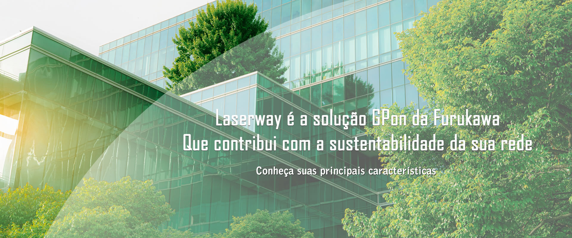 Laserway é a solução GPon da Furukawa que contribui com a sustentabilidade da sua rede